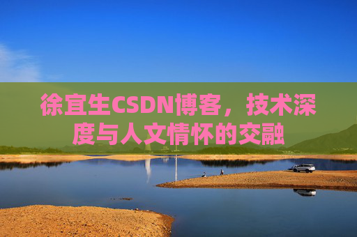 徐宜生CSDN博客，技术深度与人文情怀的交融
